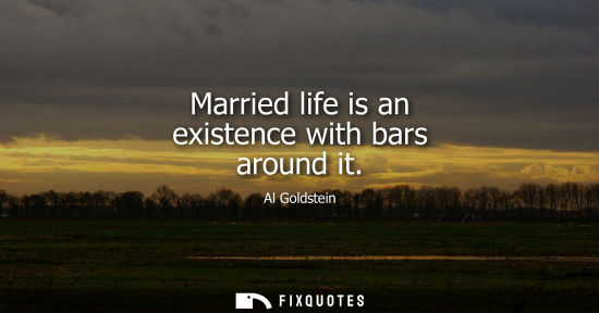 Small: Married life is an existence with bars around it