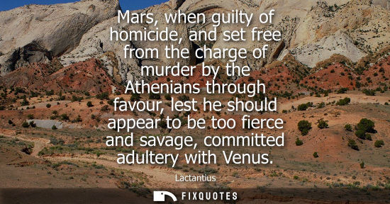 Small: Mars, when guilty of homicide, and set free from the charge of murder by the Athenians through favour, 