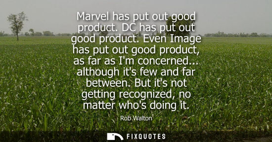 Small: Marvel has put out good product. DC has put out good product. Even Image has put out good product, as f