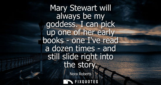 Small: Mary Stewart will always be my goddess. I can pick up one of her early books - one Ive read a dozen tim