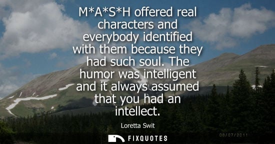 Small: M*A*S*H offered real characters and everybody identified with them because they had such soul.