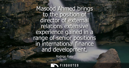 Small: Masood Ahmed brings to the position of director of external relations extensive experience gained in a 