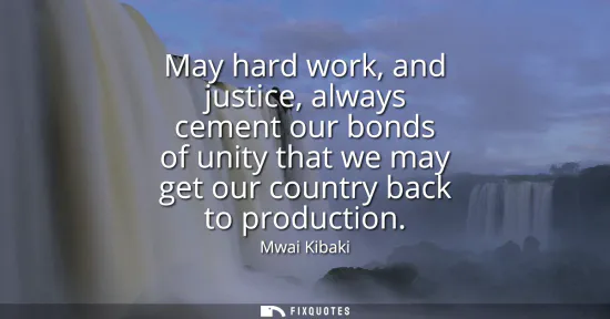 Small: May hard work, and justice, always cement our bonds of unity that we may get our country back to production