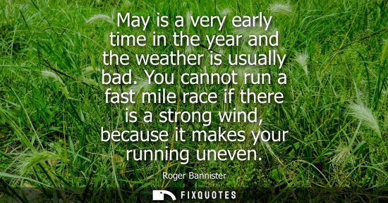Small: May is a very early time in the year and the weather is usually bad. You cannot run a fast mile race if