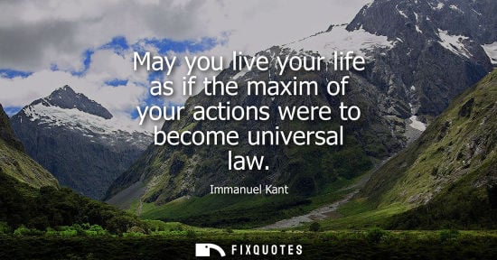 Small: May you live your life as if the maxim of your actions were to become universal law