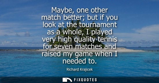 Small: Maybe, one other match better but if you look at the tournament as a whole, I played very high quality 