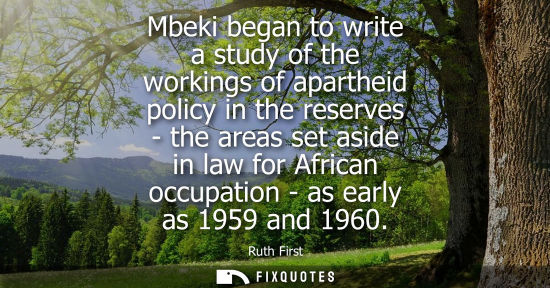 Small: Mbeki began to write a study of the workings of apartheid policy in the reserves - the areas set aside 