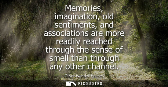 Small: Memories, imagination, old sentiments, and associations are more readily reached through the sense of s
