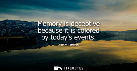 Small: Memory is deceptive because it is colored by todays events