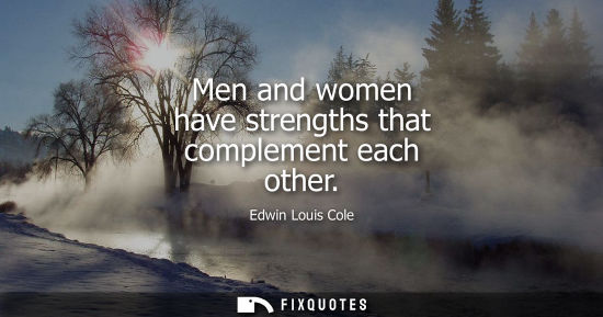 Small: Men and women have strengths that complement each other - Edwin Louis Cole