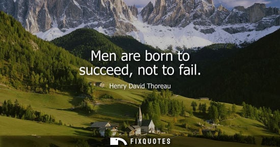 Small: Men are born to succeed, not to fail - Henry David Thoreau