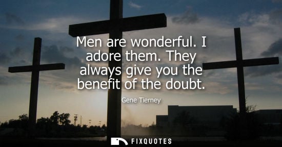 Small: Men are wonderful. I adore them. They always give you the benefit of the doubt