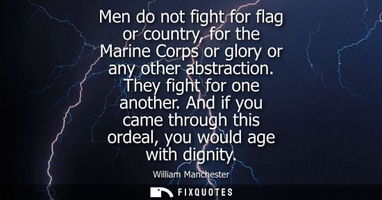 Small: Men do not fight for flag or country, for the Marine Corps or glory or any other abstraction. They figh