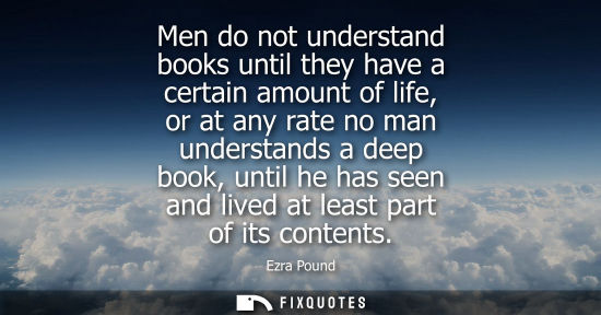 Small: Men do not understand books until they have a certain amount of life, or at any rate no man understands