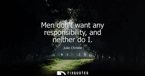 Small: Men dont want any responsibility, and neither do I