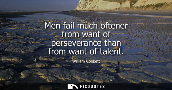 Small: Men fail much oftener from want of perseverance than from want of talent