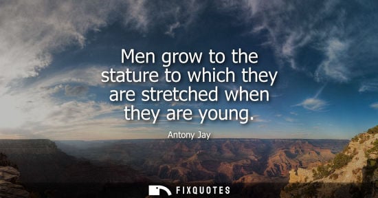 Small: Men grow to the stature to which they are stretched when they are young