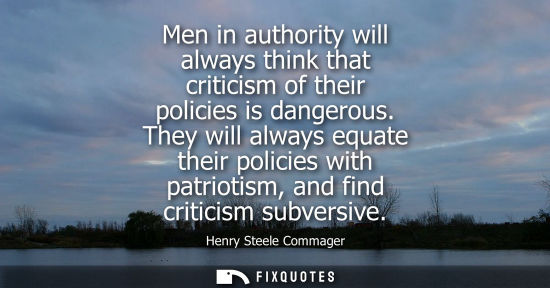 Small: Men in authority will always think that criticism of their policies is dangerous. They will always equa