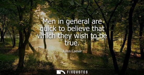 Small: Men in general are quick to believe that which they wish to be true