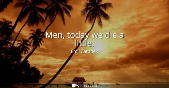 Small: Men, today we die a little