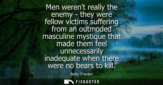 Small: Men werent really the enemy - they were fellow victims suffering from an outmoded masculine mystique th
