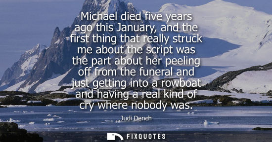 Small: Michael died five years ago this January, and the first thing that really struck me about the script wa