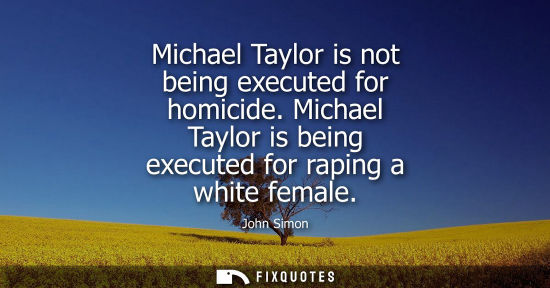 Small: Michael Taylor is not being executed for homicide. Michael Taylor is being executed for raping a white 