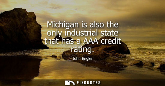 Small: Michigan is also the only industrial state that has a AAA credit rating