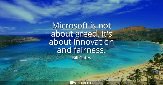 Small: Microsoft is not about greed. Its about innovation and fairness