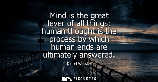 Small: Mind is the great lever of all things human thought is the process by which human ends are ultimately a