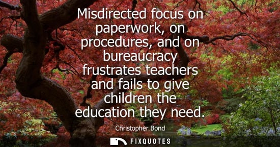 Small: Misdirected focus on paperwork, on procedures, and on bureaucracy frustrates teachers and fails to give