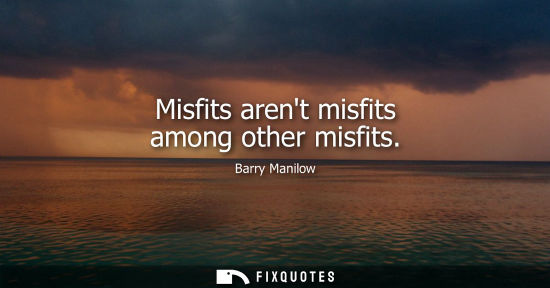 Small: Misfits arent misfits among other misfits