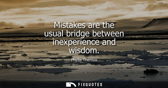Small: Mistakes are the usual bridge between inexperience and wisdom