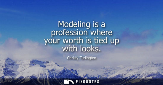 Small: Modeling is a profession where your worth is tied up with looks