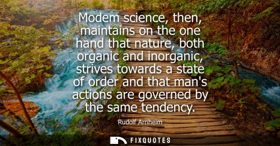 Small: Modem science, then, maintains on the one hand that nature, both organic and inorganic, strives towards