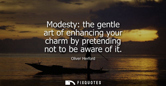 Small: Modesty: the gentle art of enhancing your charm by pretending not to be aware of it