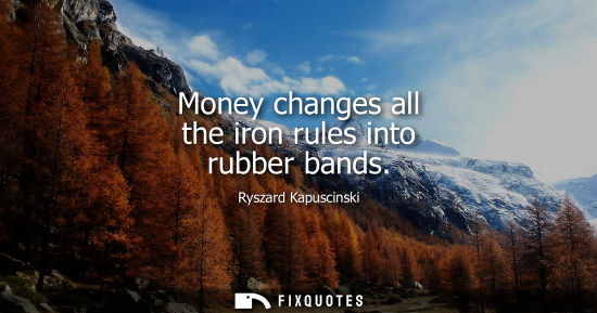 Small: Money changes all the iron rules into rubber bands