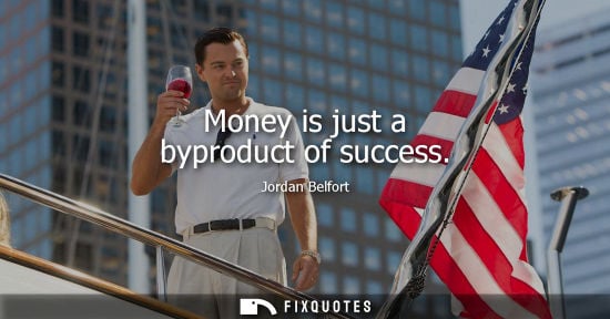 Small: Money is just a byproduct of success