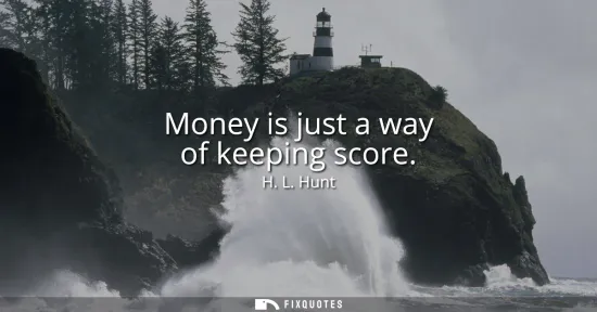 Small: Money is just a way of keeping score