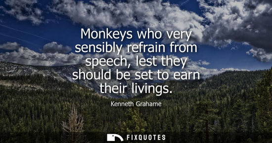 Small: Monkeys who very sensibly refrain from speech, lest they should be set to earn their livings