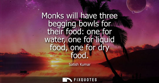 Small: Monks will have three begging bowls for their food: one for water, one for liquid food, one for dry foo