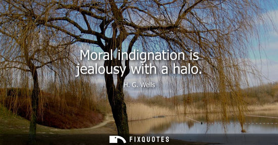Small: Moral indignation is jealousy with a halo