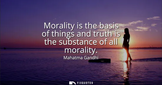 Small: Morality is the basis of things and truth is the substance of all morality