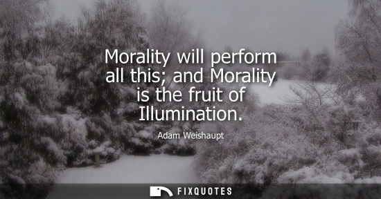 Small: Morality will perform all this and Morality is the fruit of Illumination