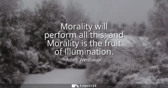 Small: Morality will perform all this and Morality is the fruit of Illumination