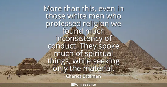 Small: More than this, even in those white men who professed religion we found much inconsistency of conduct.