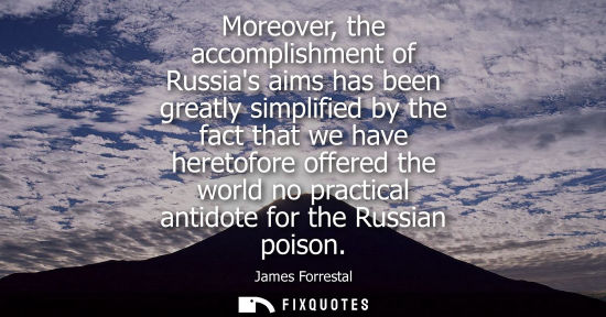 Small: Moreover, the accomplishment of Russias aims has been greatly simplified by the fact that we have heretofore o