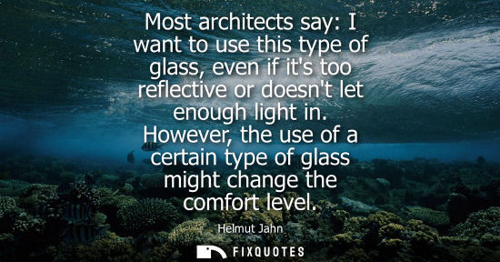 Small: Most architects say: I want to use this type of glass, even if its too reflective or doesnt let enough 