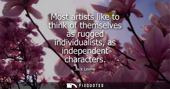 Small: Most artists like to think of themselves as rugged individualists, as independent characters