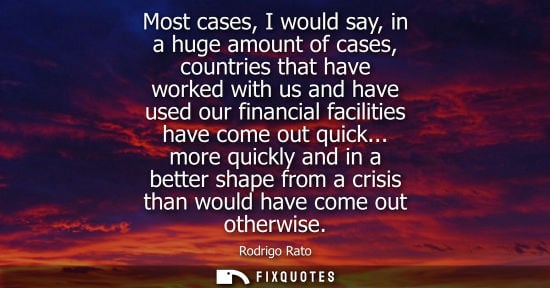 Small: Most cases, I would say, in a huge amount of cases, countries that have worked with us and have used ou